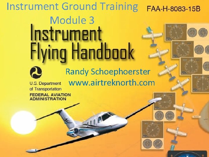 Instrument Ground Training Module 3 Randy Schoephoerster www. airtreknorth. com 