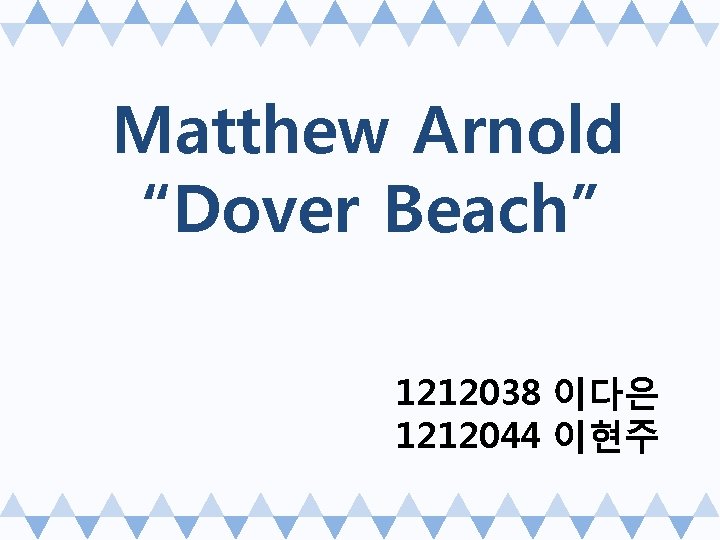 Matthew Arnold “Dover Beach” 1212038 이다은 1212044 이현주 