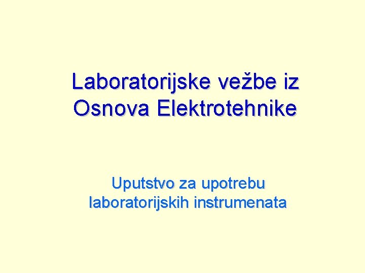 Laboratorijske vežbe iz Osnova Elektrotehnike Uputstvo za upotrebu laboratorijskih instrumenata 