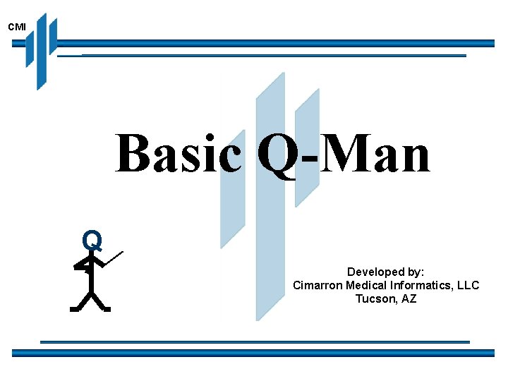 CMI Basic Q-Man Q Developed by: Cimarron Medical Informatics, LLC Tucson, AZ 