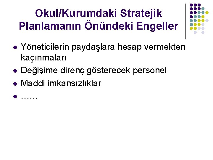 Okul/Kurumdaki Stratejik Planlamanın Önündeki Engeller l l Yöneticilerin paydaşlara hesap vermekten kaçınmaları Değişime direnç