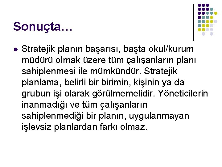 Sonuçta… l Stratejik planın başarısı, başta okul/kurum müdürü olmak üzere tüm çalışanların planı sahiplenmesi