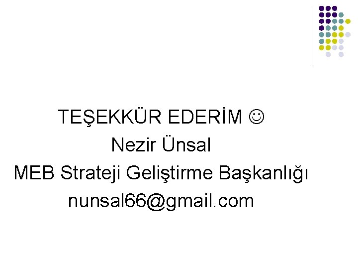 TEŞEKKÜR EDERİM Nezir Ünsal MEB Strateji Geliştirme Başkanlığı nunsal 66@gmail. com 