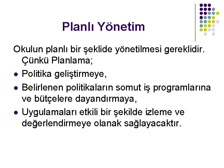 Planlı Yönetim Okulun planlı bir şeklide yönetilmesi gereklidir. Çünkü Planlama; l Politika geliştirmeye, l