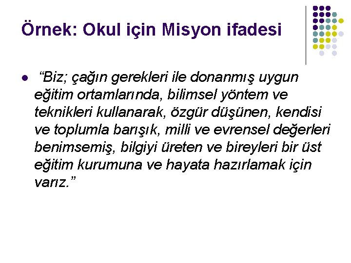 Örnek: Okul için Misyon ifadesi l “Biz; çağın gerekleri ile donanmış uygun eğitim ortamlarında,