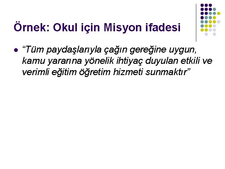 Örnek: Okul için Misyon ifadesi l “Tüm paydaşlarıyla çağın gereğine uygun, kamu yararına yönelik