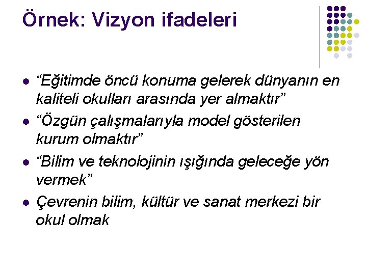 Örnek: Vizyon ifadeleri l l “Eğitimde öncü konuma gelerek dünyanın en kaliteli okulları arasında