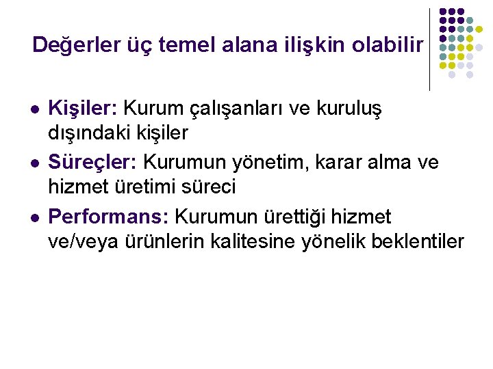 Değerler üç temel alana ilişkin olabilir l l l Kişiler: Kurum çalışanları ve kuruluş