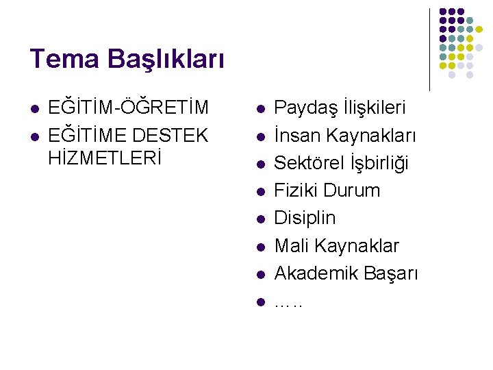 Tema Başlıkları l l EĞİTİM-ÖĞRETİM EĞİTİME DESTEK HİZMETLERİ l l l l Paydaş İlişkileri