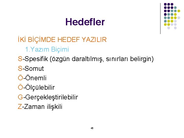 Hedefler İKİ BİÇİMDE HEDEF YAZILIR 1. Yazım Biçimi S-Spesifik (özgün daraltılmış, sınırları belirgin) S-Somut