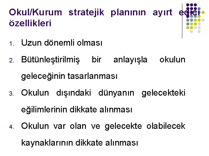 Okul/Kurum stratejik planının ayırt edici özellikleri 1. Uzun dönemli olması 2. Bütünleştirilmiş bir anlayışla