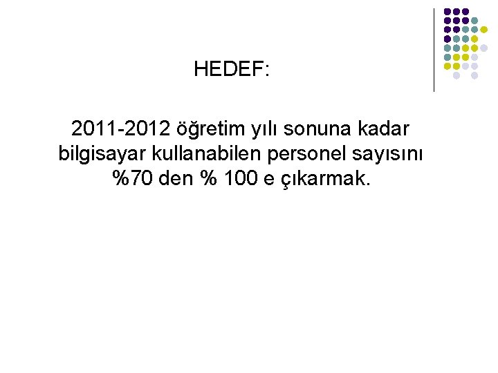 HEDEF: 2011 -2012 öğretim yılı sonuna kadar bilgisayar kullanabilen personel sayısını %70 den %