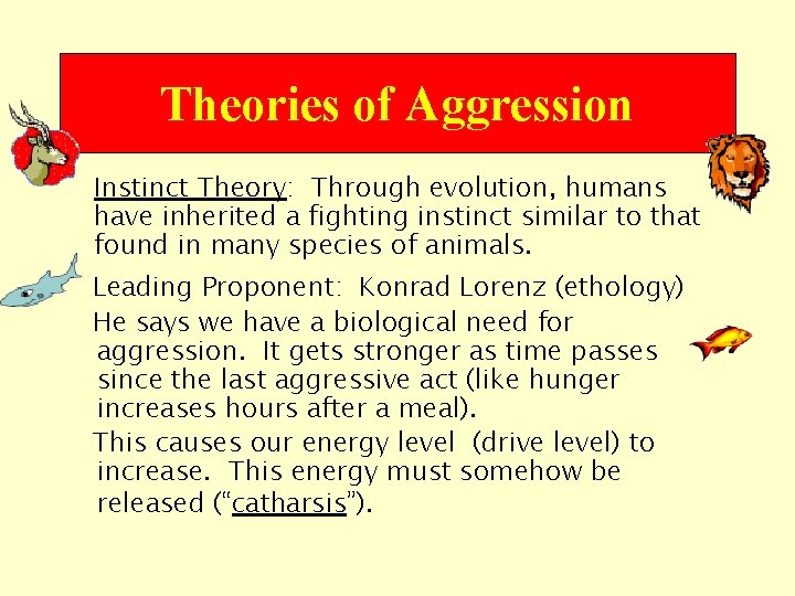 Theories of Aggression Instinct Theory: Through evolution, humans have inherited a fighting instinct similar