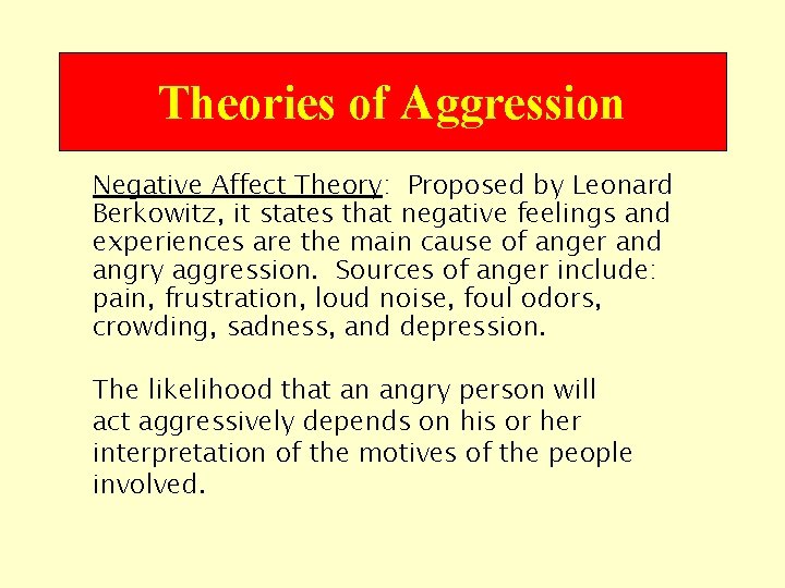 Theories of Aggression Negative Affect Theory: Proposed by Leonard Berkowitz, it states that negative
