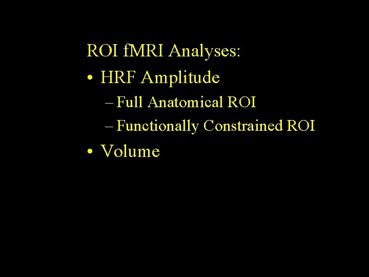 ROI f. MRI Analyses: • HRF Amplitude – Full Anatomical ROI – Functionally Constrained