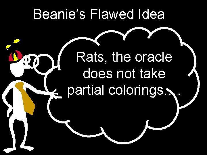 Beanie’s Flawed Idea Rats, the oracle does not take partial colorings…. 