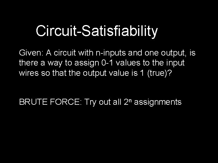 Circuit-Satisfiability Given: A circuit with n-inputs and one output, is there a way to