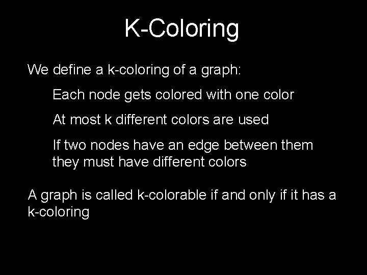 K-Coloring We define a k-coloring of a graph: Each node gets colored with one