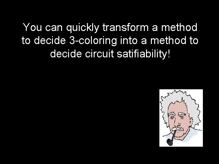 You can quickly transform a method to decide 3 -coloring into a method to