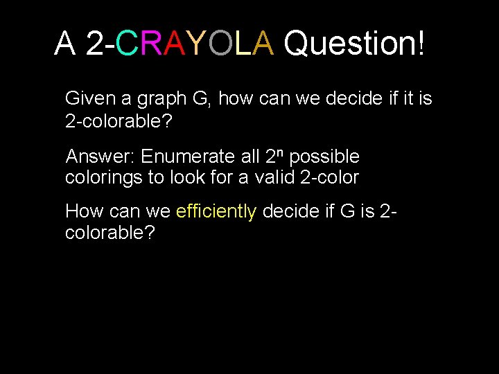 A 2 -CRAYOLA Question! Given a graph G, how can we decide if it