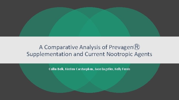 A Comparative Analysis of PrevagenⓇ Supplementation and Current Nootropic Agents Collin Belk, Kirsten Carstarphen,