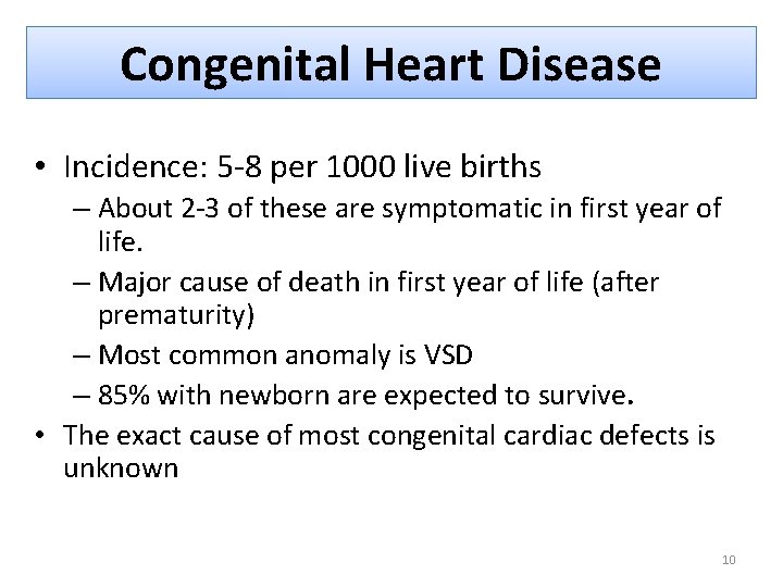 Congenital Heart Disease • Incidence: 5 -8 per 1000 live births – About 2