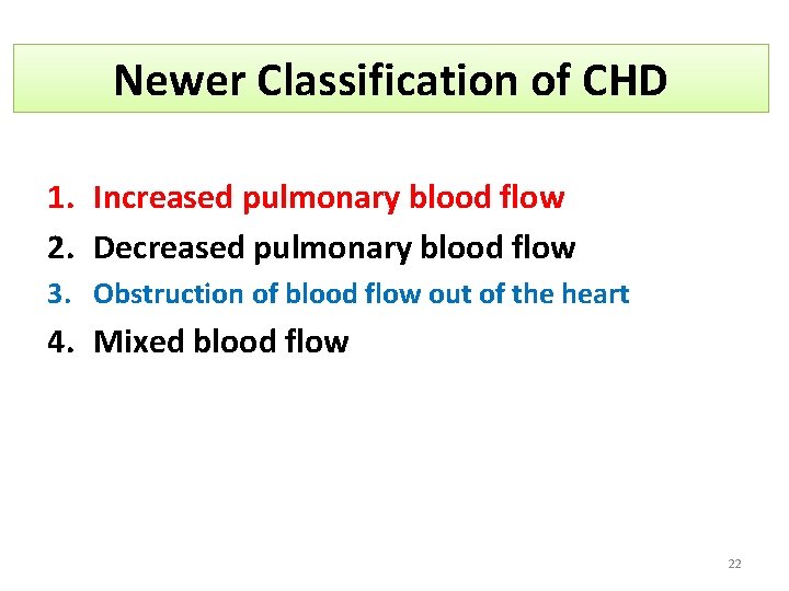 Newer Classification of CHD 1. Increased pulmonary blood flow 2. Decreased pulmonary blood flow