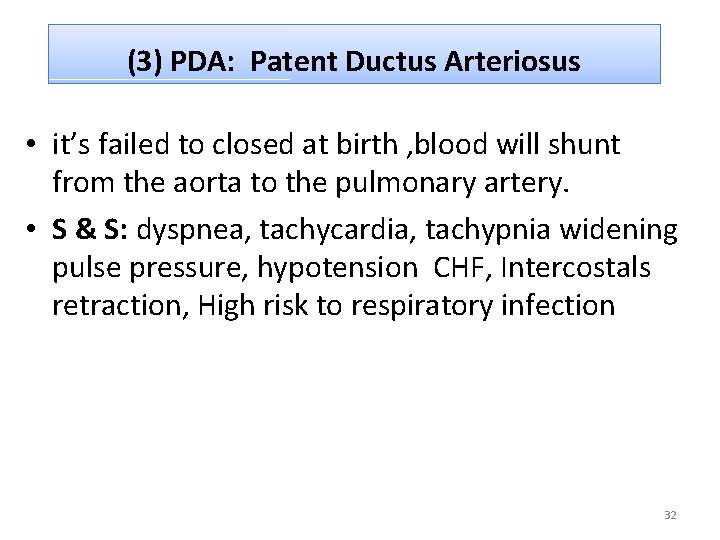 (3) PDA: Patent Ductus Arteriosus • it’s failed to closed at birth , blood