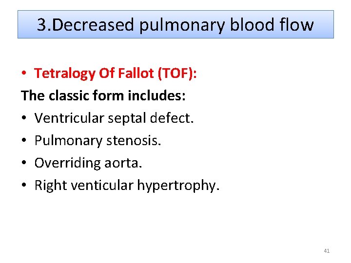 3. Decreased pulmonary blood flow • Tetralogy Of Fallot (TOF): The classic form includes: