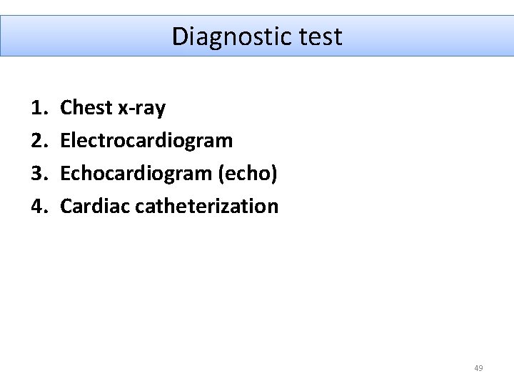 Diagnostic test 1. 2. 3. 4. Chest x-ray Electrocardiogram Echocardiogram (echo) Cardiac catheterization 49