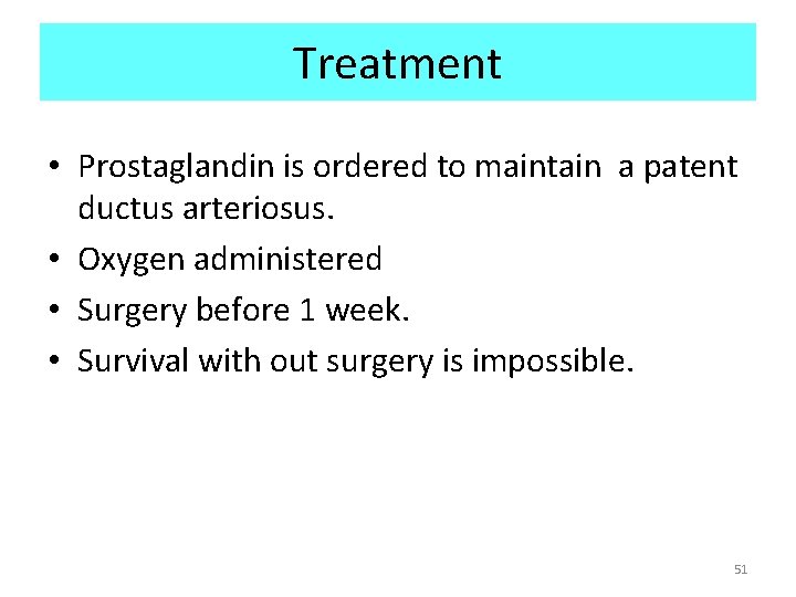 Treatment • Prostaglandin is ordered to maintain a patent ductus arteriosus. • Oxygen administered