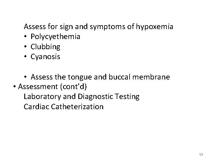 Assess for sign and symptoms of hypoxemia • Polycyethemia • Clubbing • Cyanosis •