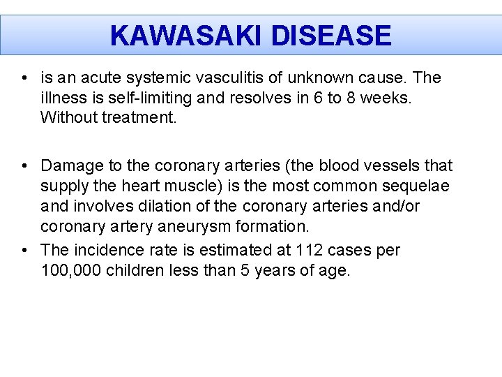 KAWASAKI DISEASE • is an acute systemic vasculitis of unknown cause. The illness is
