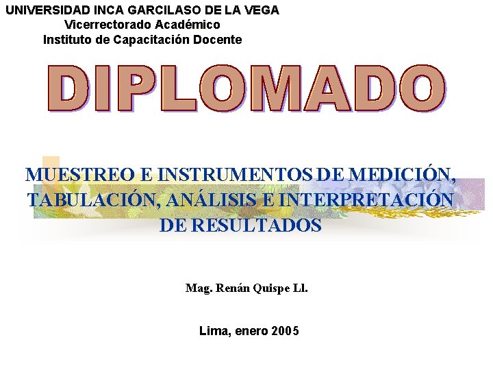 UNIVERSIDAD INCA GARCILASO DE LA VEGA Vicerrectorado Académico Instituto de Capacitación Docente MUESTREO E