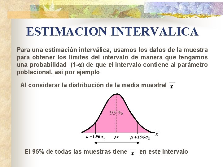ESTIMACION INTERVALICA Para una estimación interválica, usamos los datos de la muestra para obtener
