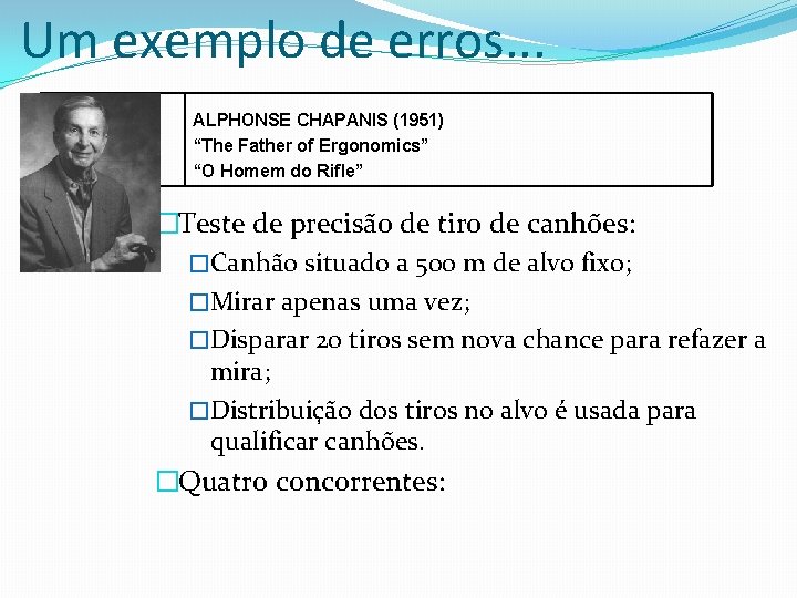 Um exemplo de erros. . . ALPHONSE CHAPANIS (1951) “The Father of Ergonomics” “O