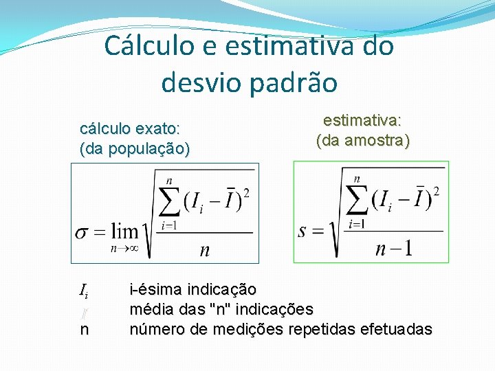 Cálculo e estimativa do desvio padrão cálculo exato: (da população) Ii n estimativa: (da