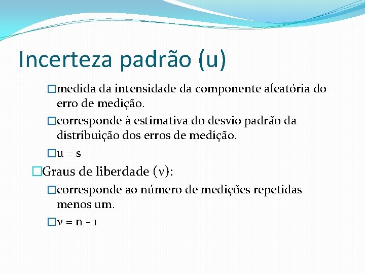 Incerteza padrão (u) �medida da intensidade da componente aleatória do erro de medição. �corresponde