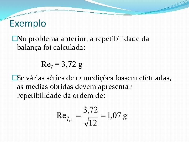 Exemplo �No problema anterior, a repetibilidade da balança foi calculada: Re. I = 3,