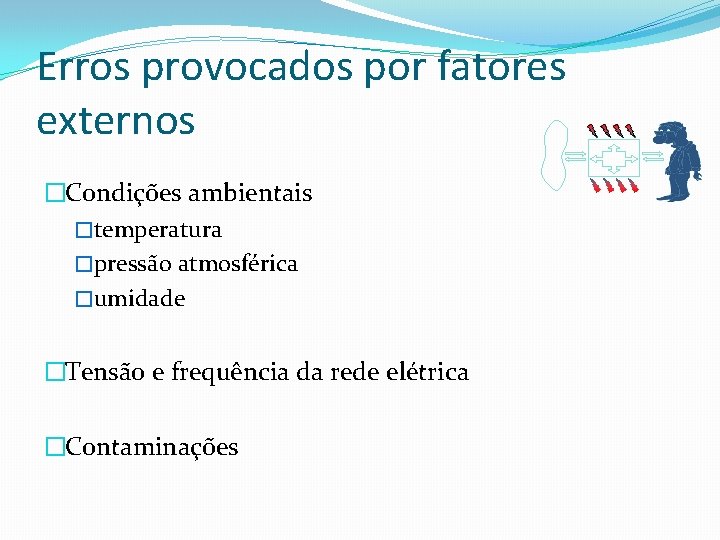 Erros provocados por fatores externos �Condições ambientais �temperatura �pressão atmosférica �umidade �Tensão e frequência