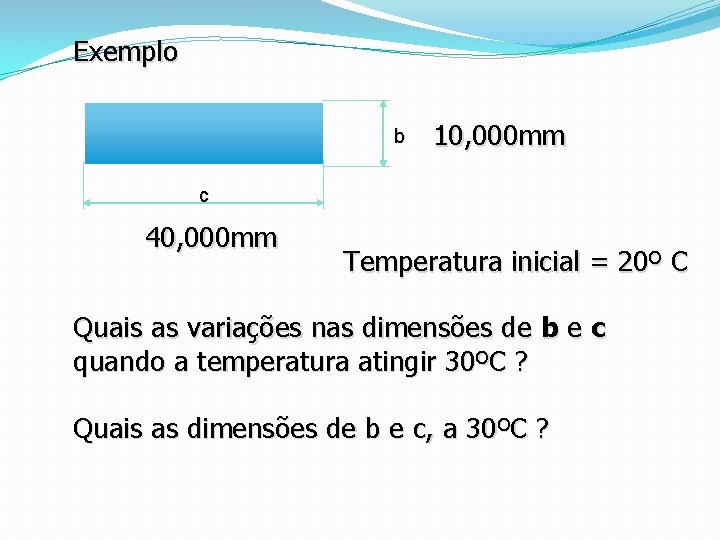 Exemplo b 10, 000 mm c 40, 000 mm Temperatura inicial = 20º C