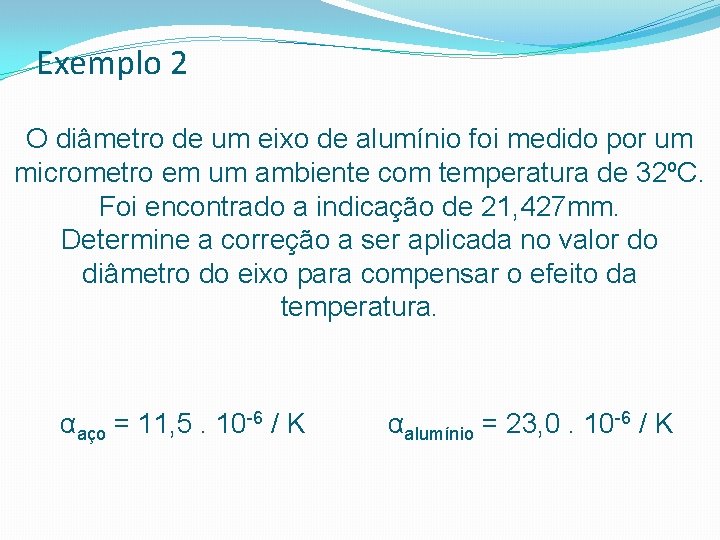 Exemplo 2 O diâmetro de um eixo de alumínio foi medido por um micrometro