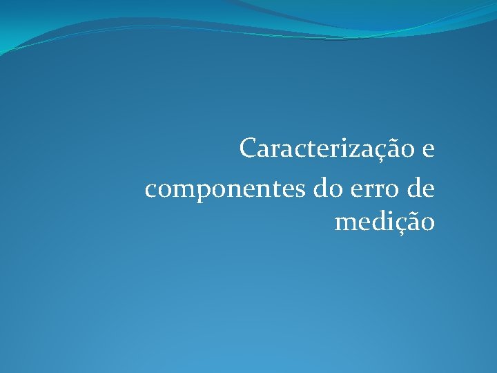 Caracterização e componentes do erro de medição 