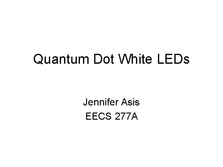 Quantum Dot White LEDs Jennifer Asis EECS 277 A 