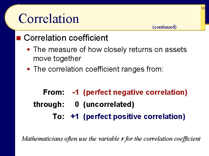 10 Correlation n (continued) Correlation coefficient w The measure of how closely returns on