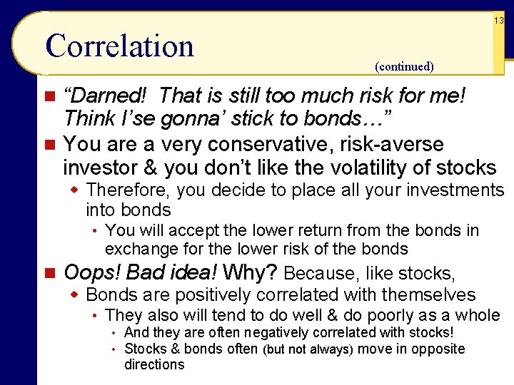 13 Correlation (continued) “Darned! That is still too much risk for me! Think I’se
