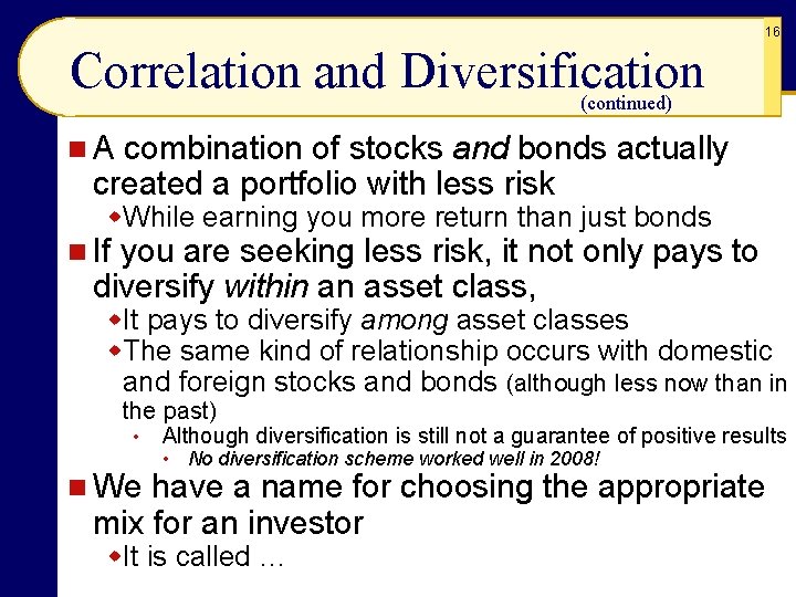 16 Correlation and Diversification (continued) n. A combination of stocks and bonds actually created
