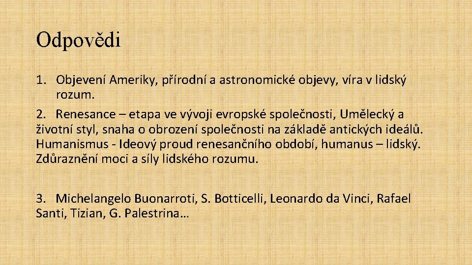 Odpovědi 1. Objevení Ameriky, přírodní a astronomické objevy, víra v lidský rozum. 2. Renesance