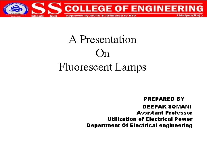 A Presentation On Fluorescent Lamps PREPARED BY DEEPAK SOMANI Assistant Professor Utilization of Electrical