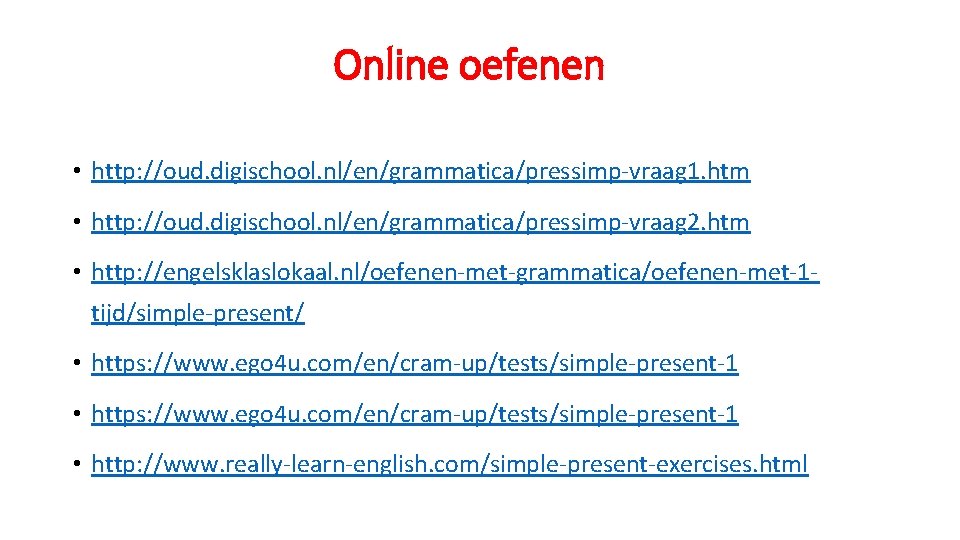 Online oefenen • http: //oud. digischool. nl/en/grammatica/pressimp-vraag 1. htm • http: //oud. digischool. nl/en/grammatica/pressimp-vraag